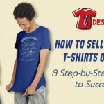 Tips to Sell Custom Printed T-Shirts Online Effectively